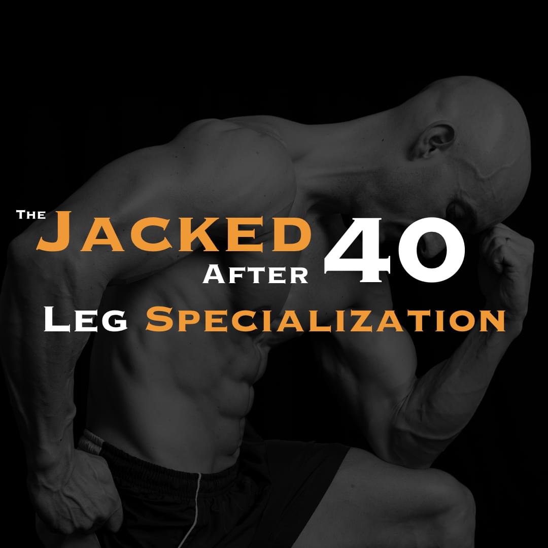 Jacked After 40 Legs Specialization Workout Plan